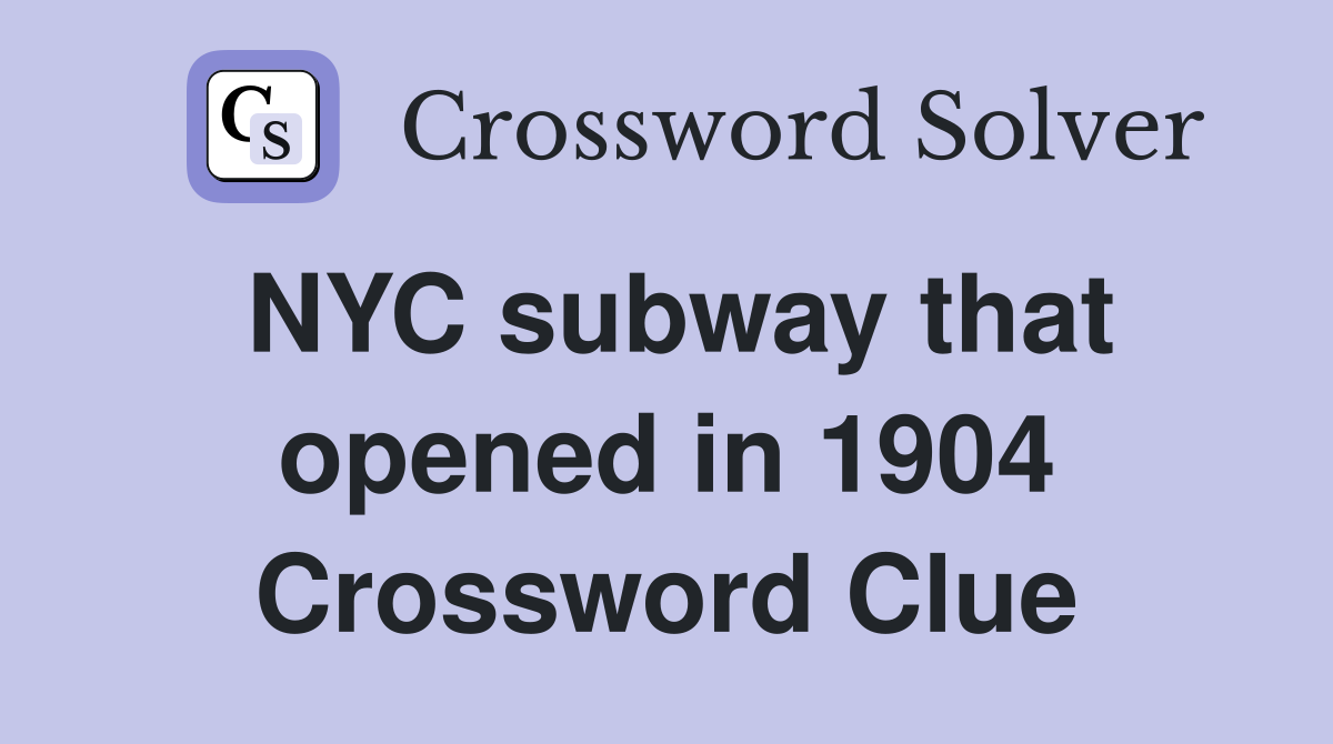 NYC subway that opened in 1904 Crossword Clue Answers Crossword Solver